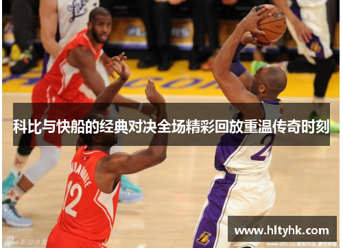 科比与快船的经典对决全场精彩回放重温传奇时刻