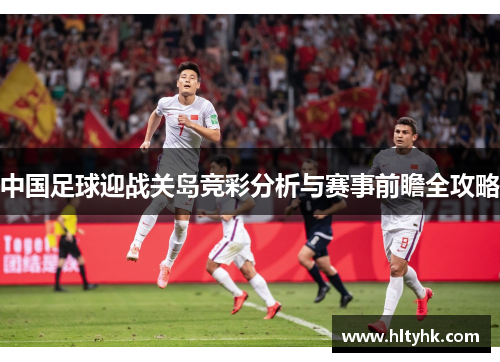 中国足球迎战关岛竞彩分析与赛事前瞻全攻略